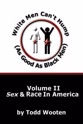 White Men Can’t Hump (As Good As Black Men): Volume II: Sex & Race in America