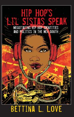 Book Cover Hip Hop’s Li’l Sistas Speak: Negotiating Hip Hop Identities and Politics in the New South by Bettina L. Love