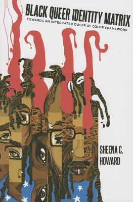 Book Cover Black Queer Identity Matrix: Towards An Integrated Queer of Color Framework (Black Studies and Critical Thinking) by Sheena C. Howard
