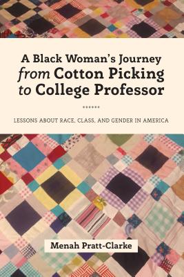 Book Cover Image of A Black Woman’s Journey from Cotton Picking to College Professor: Lessons about Race, Class, and Gender in America by Menah Adeola Eyaside Pratt