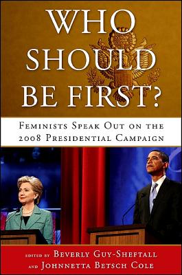 Book Cover Who Should Be First?: Feminists Speak Out on the 2008 Presidential Campaign by Johnnetta Betsch Cole and Beverly Guy-Sheftall