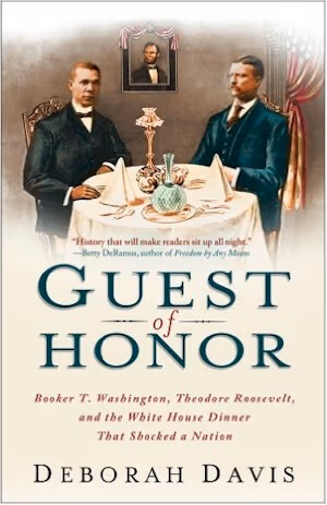 Cover: Guest of Honor: Booker T. Washington, Theodore Roosevelt, and the White House Dinner That Shocked a Nation