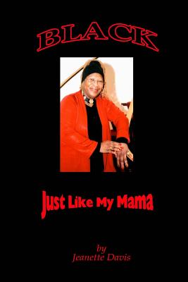 Book Cover Black, Just Like My Mama: Saga Of A Black Woman Growing Up In America by Jeanette Davis