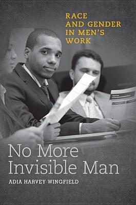 Book Cover No More Invisible Man: Race and Gender in Men’s Work by Adia Harvey Wingfield