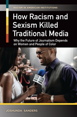 Book Cover How Racism and Sexism Killed Traditional Media: Why the Future of Journalism Depends on Women and People of Color by Joshunda Sanders