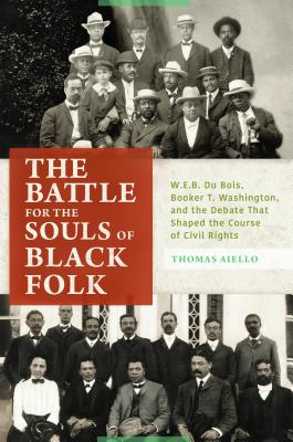 Book Cover Image of The Battle for the Souls of Black Folk: W.E.B. Du Bois, Booker T. Washington, and the Debate That Shaped the Course of Civil Rights by Thomas Aiello