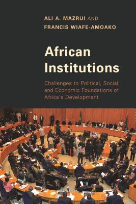 Book Cover Image of African Institutions: Challenges to Political, Social, and Economic Foundations of Africa’s Development by Ali Mazrui