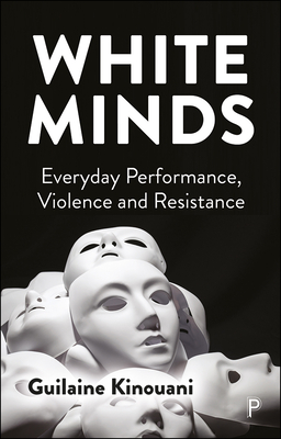 Book Cover White Minds: Everyday Performance, Violence and Resistance by Guilaine Kinouani