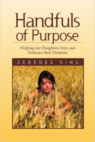 Book Cover Image of Handfuls of Purpose: Helping our Daughters Seize and Embrace their Destinies by Zebedee King