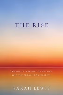 The Rise: Creativity, The Gift Of Failure, And The Search For Mastery