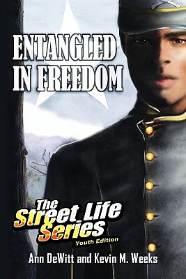 Book Cover Image of Entangled In Freedom: A Civil War Story: The Street Life Series Youth Edition by Ann Dewitt and Kevin M. Weeks