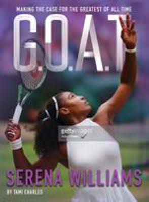 Book Cover G.O.A.T. - Serena Williams: Making the Case for the Greatest of All Time by Tami Charles