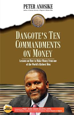 Book Cover Image of Dangote’s Ten Commandments on Money: Lessons on How to Make Money from One of the World’s Richest Men by Anosike Peter