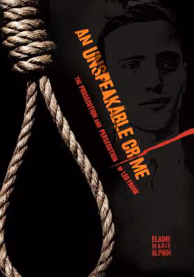 An Unspeakable Crime: The Prosecution and Persecution of Leo Frank