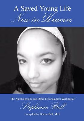 Cover: A Saved Young Life Now In Heaven: The Autobiography And Other Chronological Writings Of Stephanie Bell