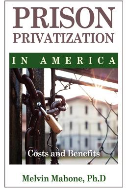 Book Cover Prison Privatization in America: Costs and Benefits by Melvin Mahone