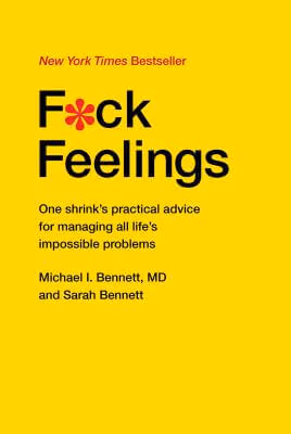 Cover: F*ck Feelings: One Shrink’s Practical Advice for Managing All Life’s Impossible Problems