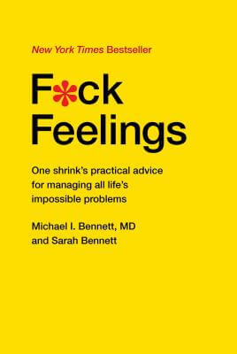 Book cover of F*ck Feelings: One Shrink’s Practical Advice for Managing All Life’s Impossible Problems by Michael Bennett and Sarah Bennett