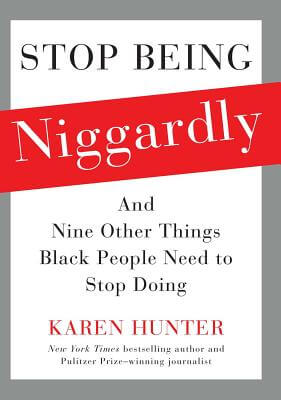 Book cover of Stop Being Niggardly: And Nine Other Things Black People Need to Stop Doing by Karen Hunter