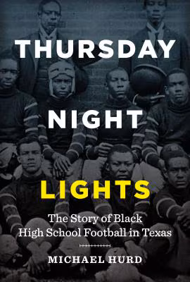 Cover: Thursday Night Lights: The Story of Black High School Football in Texas