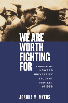Book Cover We Are Worth Fighting for (paperback): A History of the Howard University Student Protest of 1989 by Joshua M. Myers