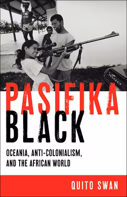 Cover: Pasifika Black: Oceania, Anti-Colonialism, and the African World