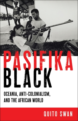 Book Cover Image of Pasifika Black: Oceania, Anti-Colonialism, and the African World by Quito Swan