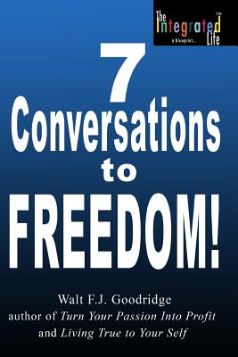 Book Cover Image of 7 Conversations to Freedom!: a manifesto by Walt Goodridge