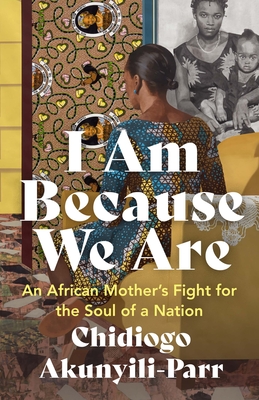 Book Cover I Am Because We Are by Chidiogo Akunyili-Parr