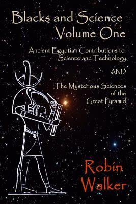 Cover: Blacks And Science Volume One: Ancient Egyptian Contributions To Science And Technology And The Mysterious Sciences Of The Great Pyramid (Volume 1)