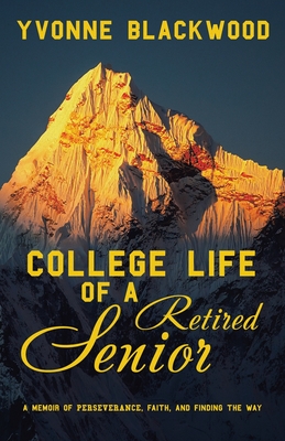 Book Cover College Life of a Retired Senior: A Memoir of Perseverance, Faith, and Finding the Way by Yvonne Blackwood