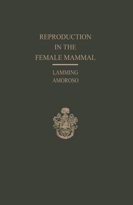 Book Cover Reproduction in the Female Mammal: Proceedings of the Thirteenth Easter School in Agricultural Science, University of Nottingham, 1966 (Softcover Repr by George Lamming