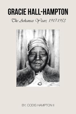 Click for more detail about Gracie Hall-Hampton, the Arkansas Years, 1917-1953 by Codis Hampton II