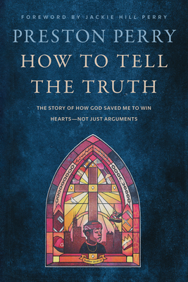 Book Cover of How to Tell the Truth: The Story of How God Saved Me to Win Hearts—Not Just Arguments