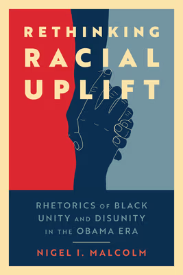 Cover: Rethinking Racial Uplift: Rhetorics of Black Unity and Disunity in the Obama Era (Hardback)