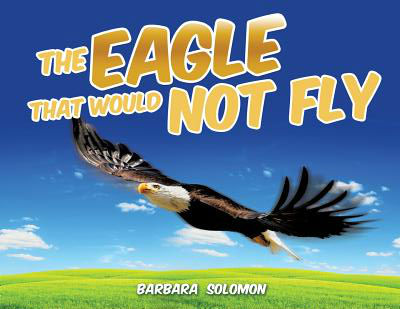 Click for more detail about The Eagle That Would Not Fly by Barbara Solomon