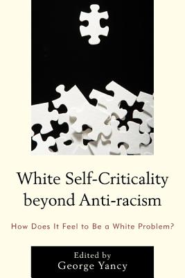 Book Cover White Self-Criticality beyond Anti-racism: How Does It Feel to Be a White Problem? by George Yancy