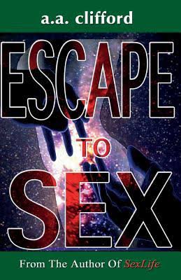 Click for more detail about Escape To Sex (Sexlife) (Volume 2) by A. A. Clifford