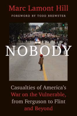 Nobody: Casualties of America’s War on the Vulnerable, from Ferguson to Flint and Beyond