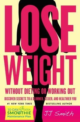 Book cover of Lose Weight Without Dieting or Working Out: Discover Secrets to a Slimmer, Sexier, and Healthier You by J.J. Smith