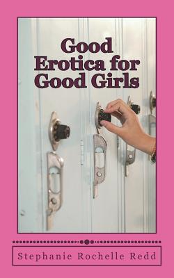 Book Cover Good Erotica for Good Girls: Short Stories of Consensual, Safe and Shameless Sex by Stephanie Rochelle Redd