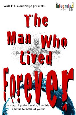 Book Cover The Man Who Lived Forever: a story of perfect health, long life and the fountain of youth (Yesterday’s You) (Volume 1) by Walt Goodridge