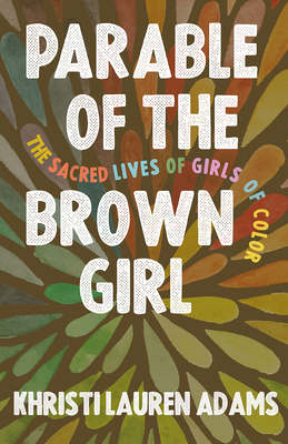 Book Cover Image of Parable of the Brown Girl: The Sacred Lives of Girls of Color by Khristi Lauren Adams