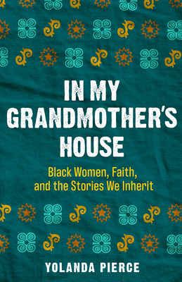 Book Cover In My Grandmother’s House: Black Women, Faith, and the Stories We Inherit by Yolanda Pierce
