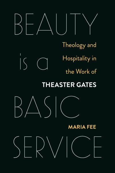 Book Cover Beauty Is a Basic Service: Theology and Hospitality in the Work of Theaster Gates by Maria Fee