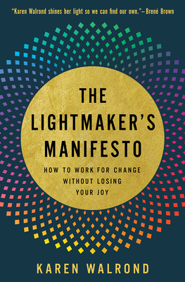 Click for more detail about The Lightmaker’s Manifesto: How to Work for Change Without Losing Your Joy by Karen Walrond