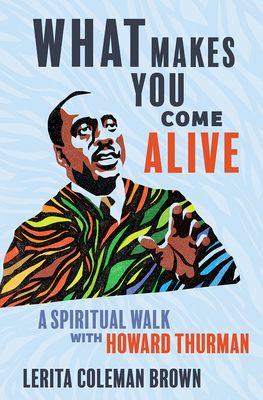 Book Cover What Makes You Come Alive: A Spiritual Walk with Howard Thurman by Lerita Coleman Brown