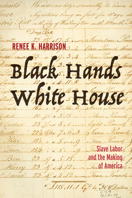 Cover of Black Hands White House: Slave Labor and the Making of America