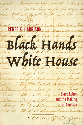 Click for more detail about Black Hands White House: Slave Labor and the Making of America by Renee K. Harrison