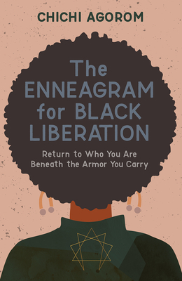Book cover of The Enneagram for Black Liberation: Return to Who You Are Beneath the Armor You Carry by Chichi Agorom